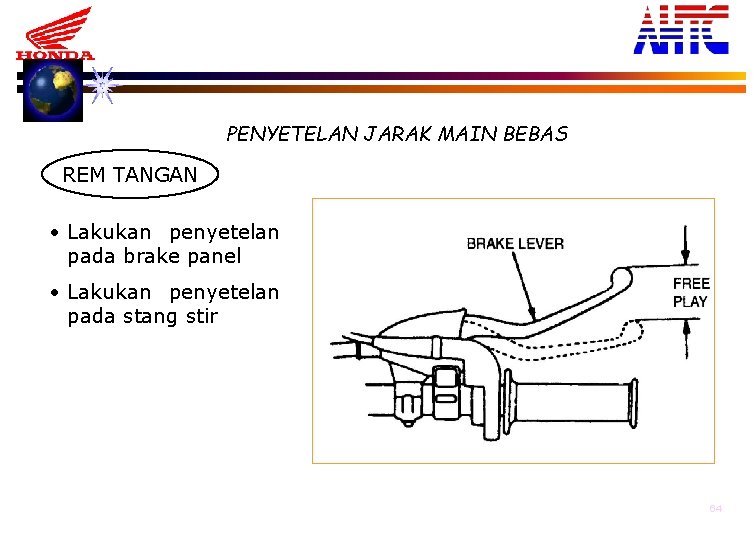 PENYETELAN JARAK MAIN BEBAS REM TANGAN • Lakukan penyetelan pada brake panel • Lakukan