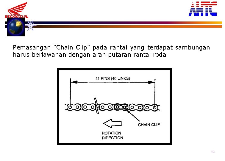 Pemasangan “Chain Clip” pada rantai yang terdapat sambungan harus berlawanan dengan arah putaran rantai