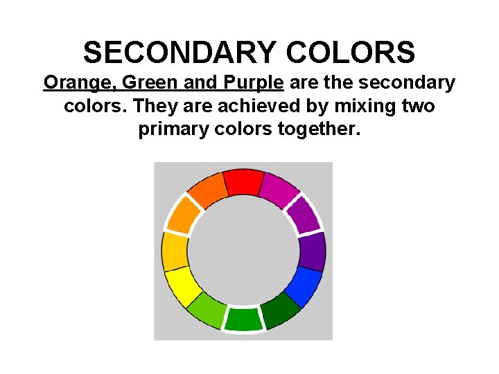 SECONDARY COLORS Orange, Green and Purple are the secondary colors. They are achieved by