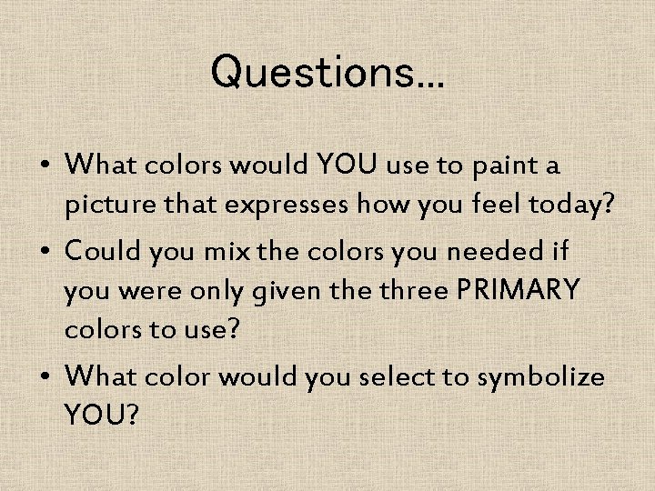 Questions. . . • What colors would YOU use to paint a picture that