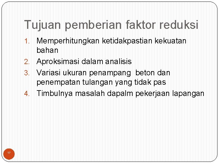 Tujuan pemberian faktor reduksi 1. Memperhitungkan ketidakpastian kekuatan bahan 2. Aproksimasi dalam analisis 3.