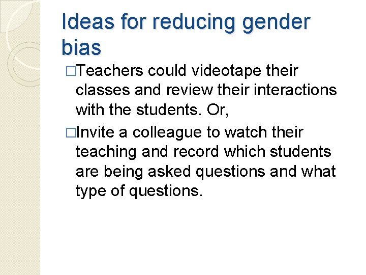 Ideas for reducing gender bias �Teachers could videotape their classes and review their interactions