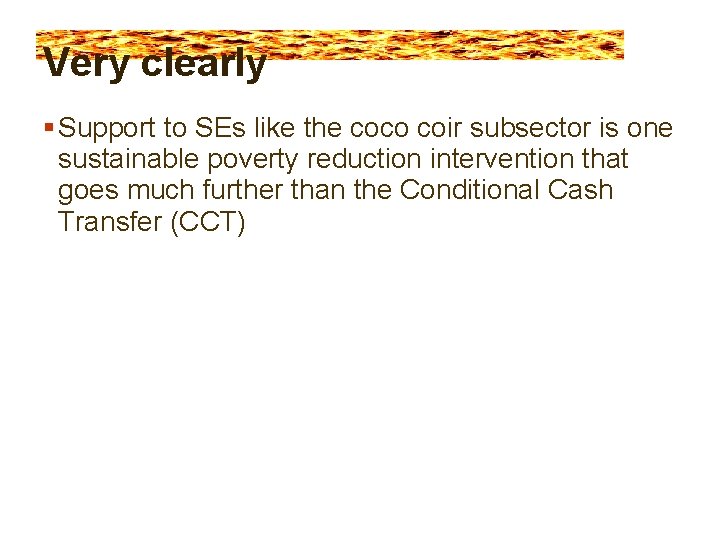 Very clearly Support to SEs like the coco coir subsector is one sustainable poverty