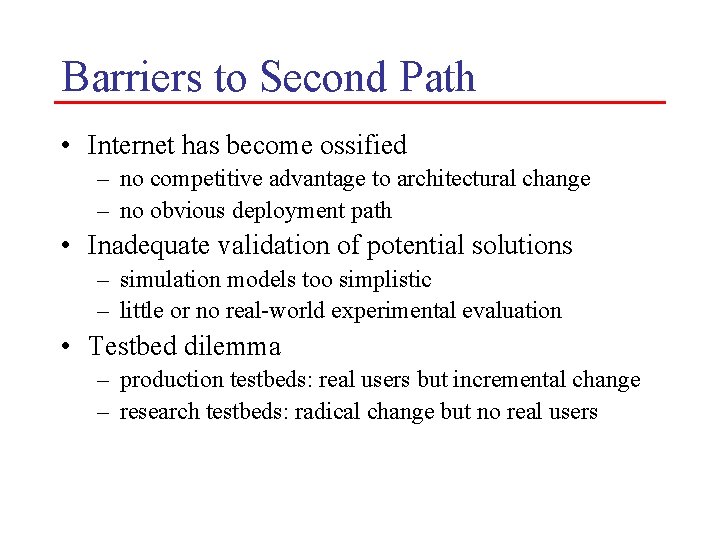 Barriers to Second Path • Internet has become ossified – no competitive advantage to