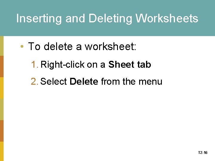 Inserting and Deleting Worksheets • To delete a worksheet: 1. Right-click on a Sheet