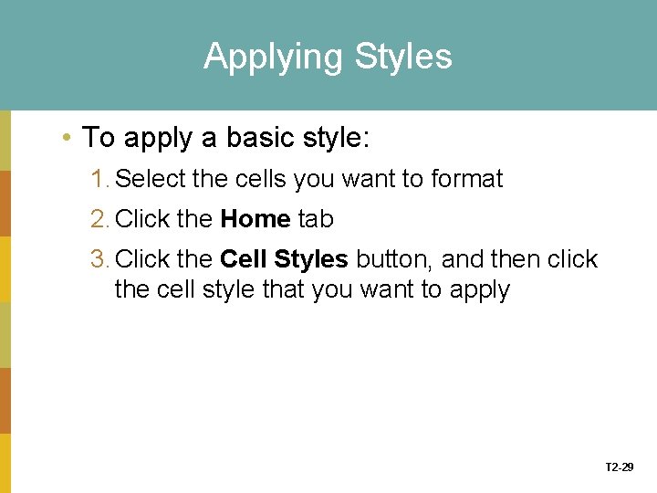 Applying Styles • To apply a basic style: 1. Select the cells you want