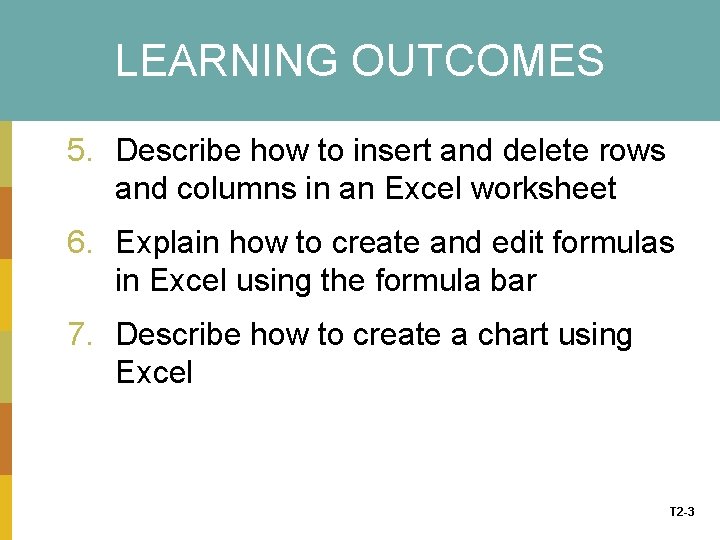 LEARNING OUTCOMES 5. Describe how to insert and delete rows and columns in an