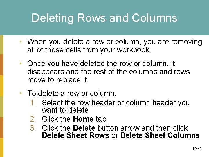 Deleting Rows and Columns • When you delete a row or column, you are