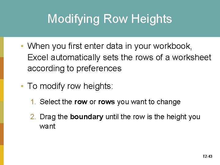 Modifying Row Heights • When you first enter data in your workbook, Excel automatically