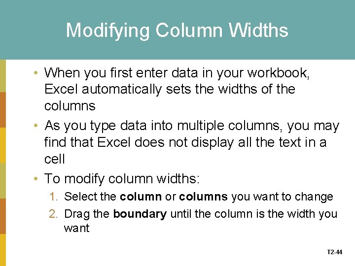 Modifying Column Widths • When you first enter data in your workbook, Excel automatically
