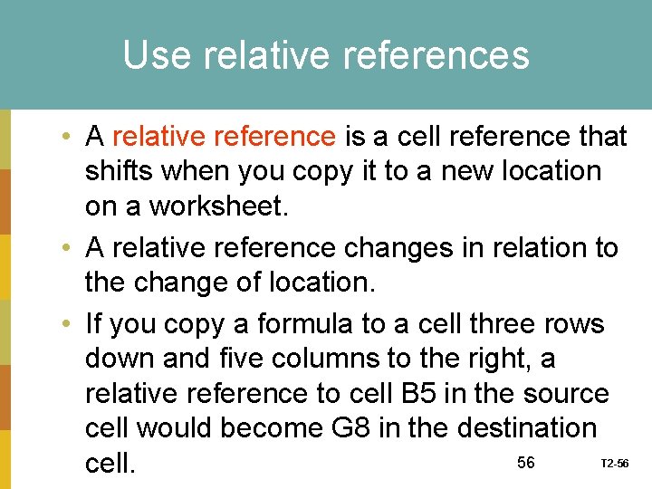 Use relative references • A relative reference is a cell reference that shifts when