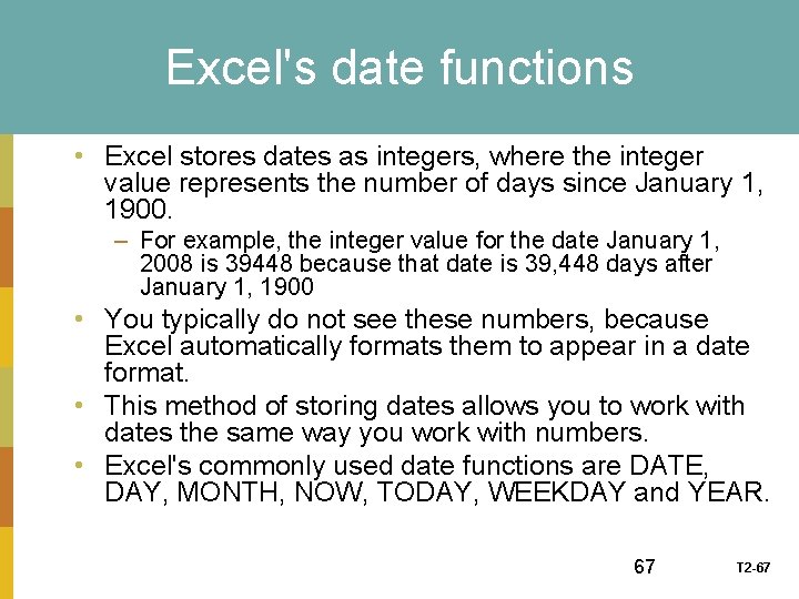 Excel's date functions • Excel stores dates as integers, where the integer value represents