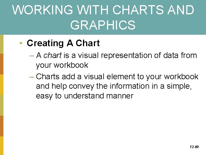 WORKING WITH CHARTS AND GRAPHICS • Creating A Chart – A chart is a