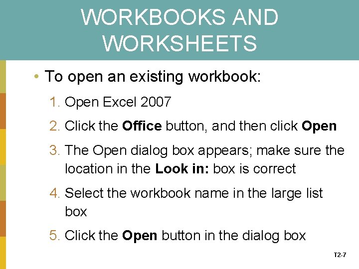 WORKBOOKS AND WORKSHEETS • To open an existing workbook: 1. Open Excel 2007 2.
