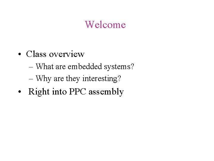Welcome • Class overview – What are embedded systems? – Why are they interesting?