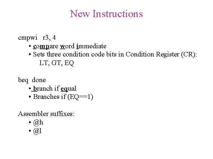 New Instructions cmpwi r 3, 4 • compare word immediate • Sets three condition