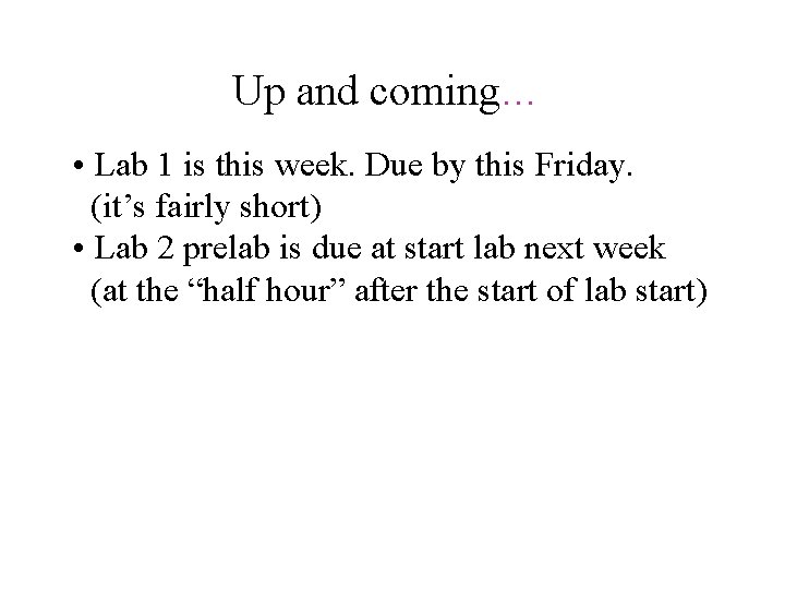 Up and coming… • Lab 1 is this week. Due by this Friday. (it’s