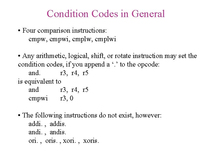 Condition Codes in General • Four comparison instructions: cmpw, cmpwi, cmplwi • Any arithmetic,