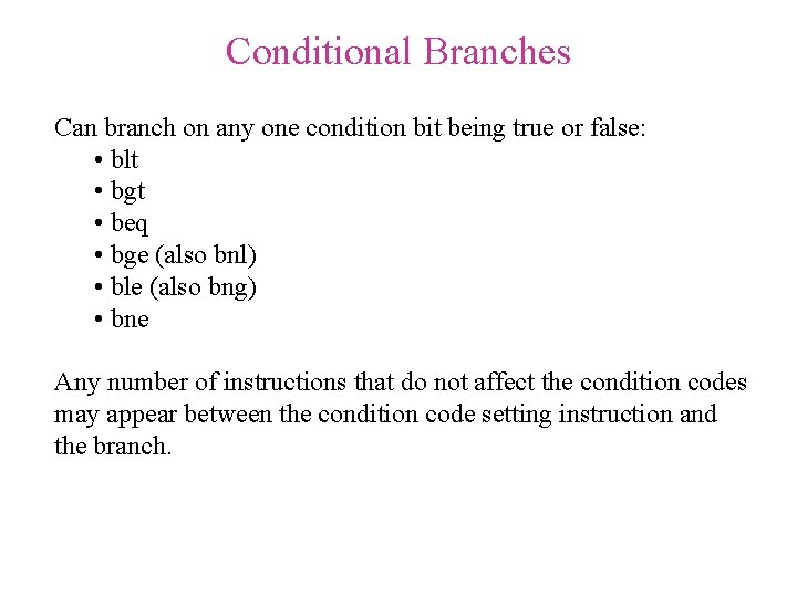 Conditional Branches Can branch on any one condition bit being true or false: •