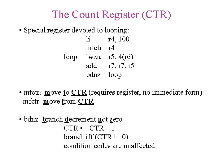The Count Register (CTR) • Special register devoted to looping: li r 4, 100
