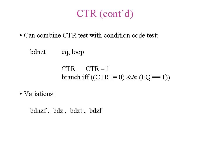 CTR (cont’d) • Can combine CTR test with condition code test: bdnzt eq, loop