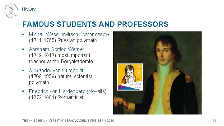 History FAMOUS STUDENTS AND PROFESSORS § Michail Wassiljewitsch Lomonossow (1711 -1765) Russian polymath §