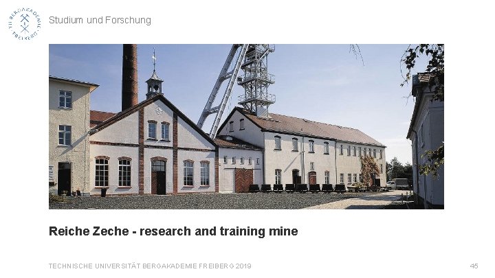 Studium und Forschung Reiche Zeche - research and training mine TECHNISCHE UNIVERSITÄT BERGAKADEMIE FREIBERG