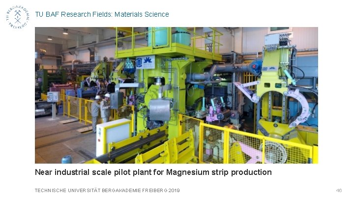 TU BAF Research Fields: Materials Science Near industrial scale pilot plant for Magnesium strip