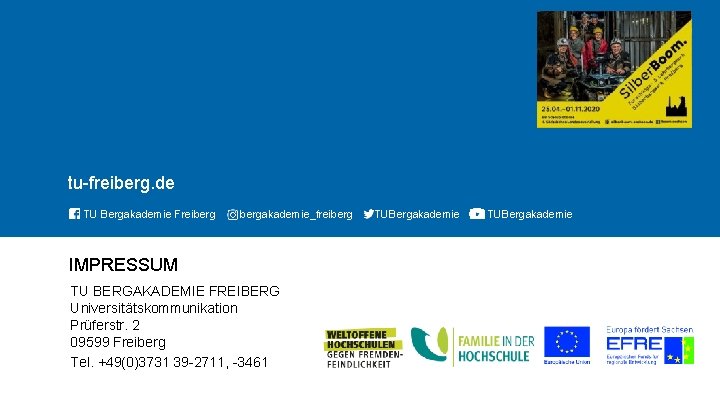 TECHNISCHE UNIVERSITÄT BERGAKADEMIE FREIBERG tu-freiberg. de TU Bergakademie Freibergakademie_freiberg IMPRESSUM TU BERGAKADEMIE FREIBERG Universitätskommunikation