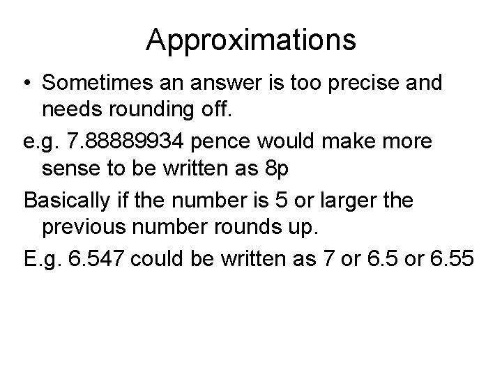 Approximations • Sometimes an answer is too precise and needs rounding off. e. g.