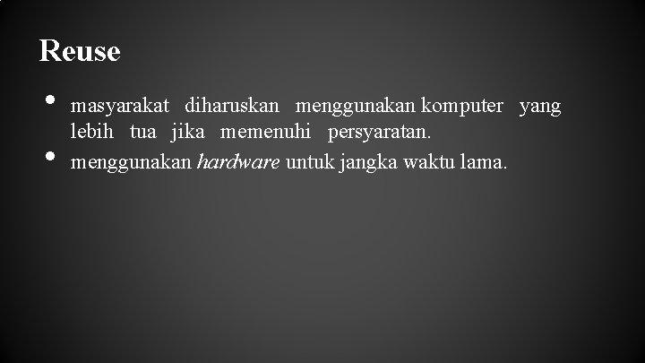 Reuse • • masyarakat diharuskan menggunakan komputer yang lebih tua jika memenuhi persyaratan. menggunakan