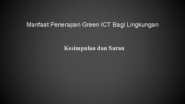 Manfaat Penerapan Green ICT Bagi Lingkungan Kesimpulan dan Saran 