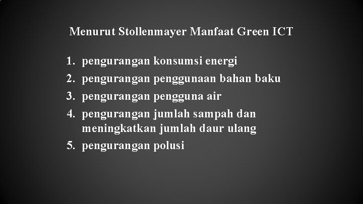 Menurut Stollenmayer Manfaat Green ICT 1. 2. 3. 4. pengurangan konsumsi energi pengurangan penggunaan