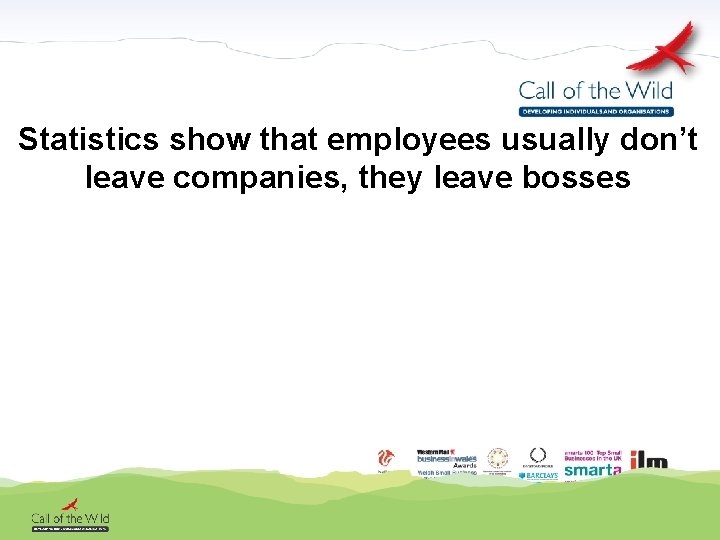 Statistics show that employees usually don’t leave companies, they leave bosses 