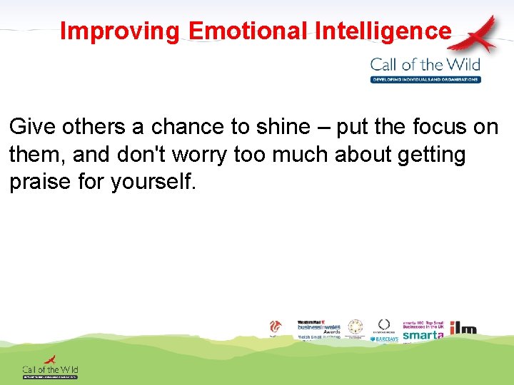 Improving Emotional Intelligence Give others a chance to shine – put the focus on