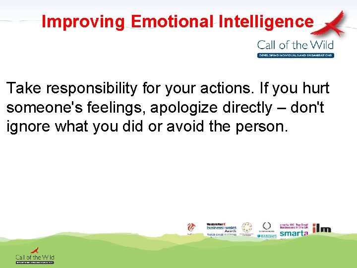 Improving Emotional Intelligence Take responsibility for your actions. If you hurt someone's feelings, apologize