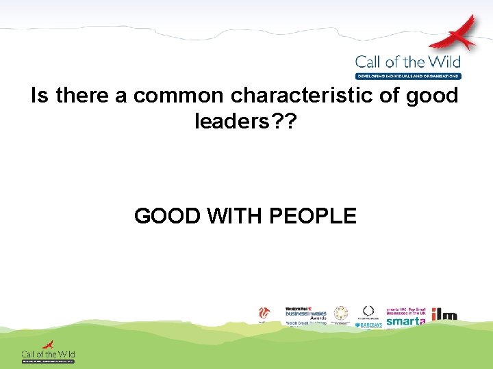 Is there a common characteristic of good leaders? ? GOOD WITH PEOPLE 
