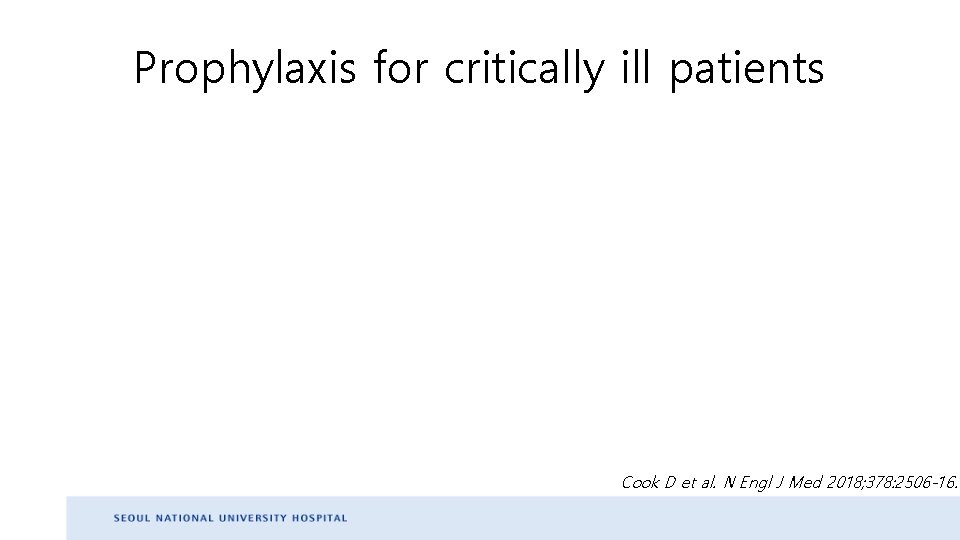 Prophylaxis for critically ill patients Cook D et al. N Engl J Med 2018; Prophylaxis for critically ill patients Cook D et al. N Engl J Med 2018;