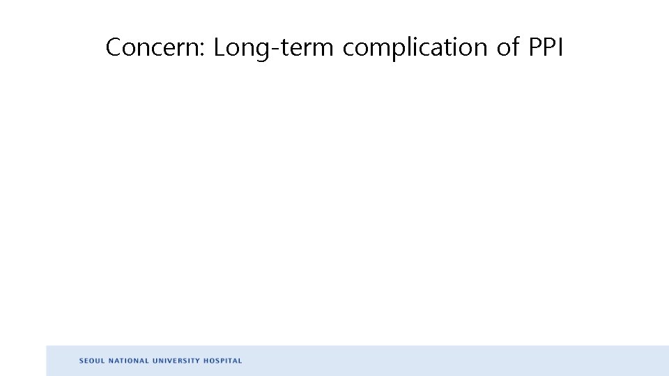 Concern: Long-term complication of PPI Concern: Long-term complication of PPI
