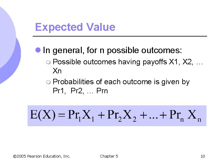 Expected Value l In general, for n possible outcomes: m Possible outcomes having payoffs