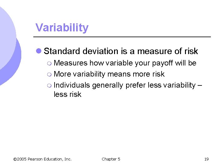 Variability l Standard deviation is a measure of risk m Measures how variable your
