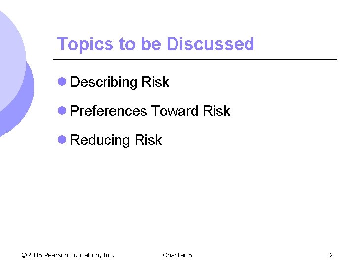 Topics to be Discussed l Describing Risk l Preferences Toward Risk l Reducing Risk
