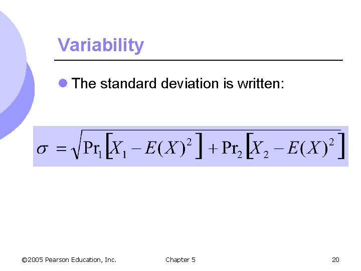Variability l The standard deviation is written: © 2005 Pearson Education, Inc. Chapter 5