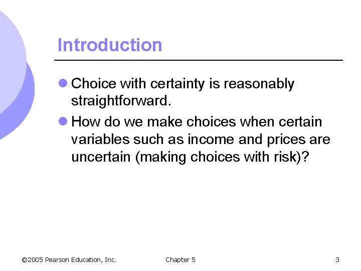 Introduction l Choice with certainty is reasonably straightforward. l How do we make choices
