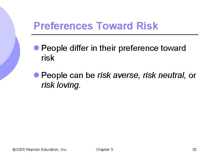 Preferences Toward Risk l People differ in their preference toward risk l People can