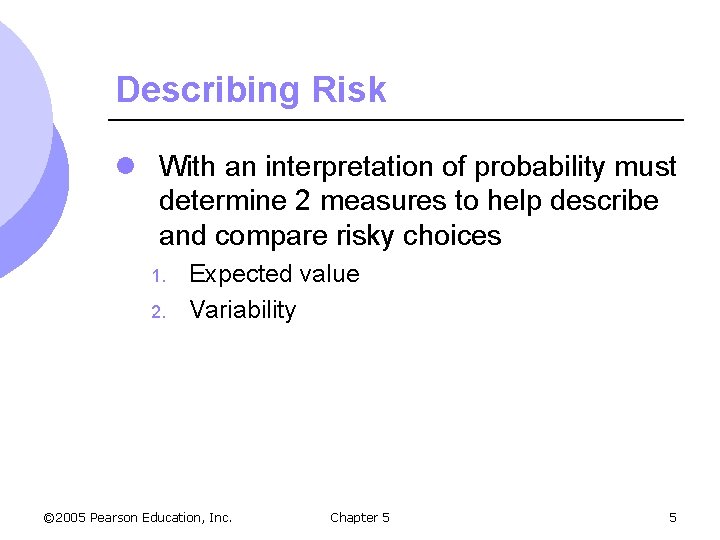Describing Risk l With an interpretation of probability must determine 2 measures to help
