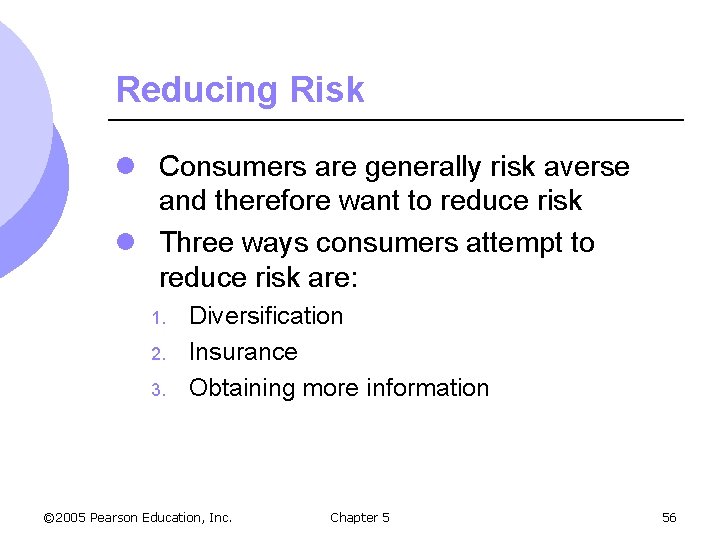 Reducing Risk l Consumers are generally risk averse and therefore want to reduce risk