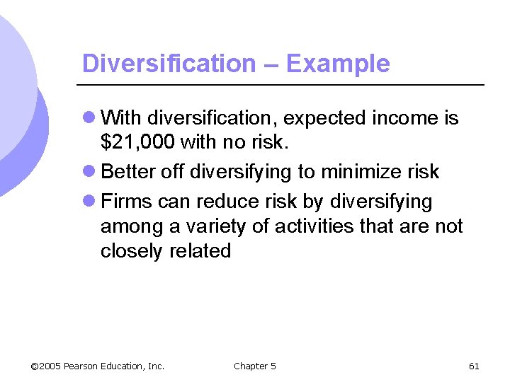 Diversification – Example l With diversification, expected income is $21, 000 with no risk.