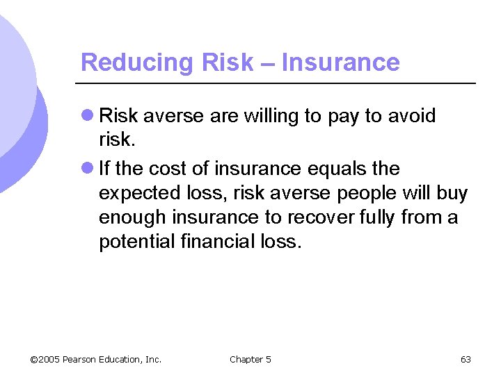 Reducing Risk – Insurance l Risk averse are willing to pay to avoid risk.