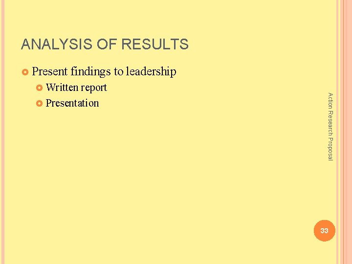 ANALYSIS OF RESULTS £ Present findings to leadership Action Research Proposal Written report £